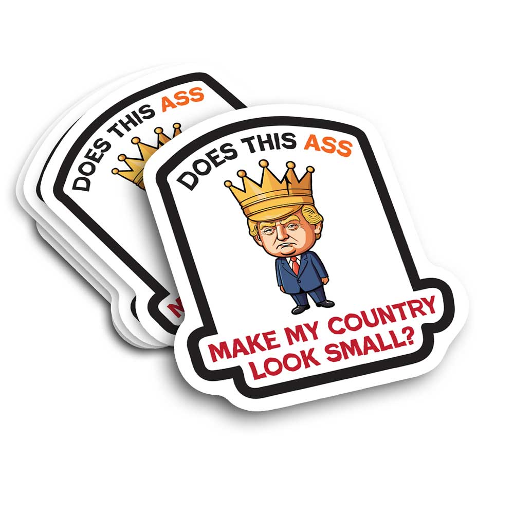 anti trump sticker does this ass make my country look small?