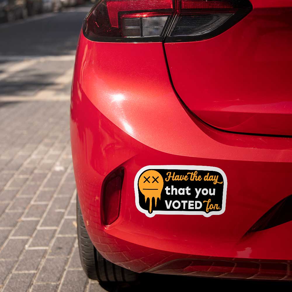 Have the Day That You Voted For Vinyl Decal Weatherproof Sticker Anti-Trump