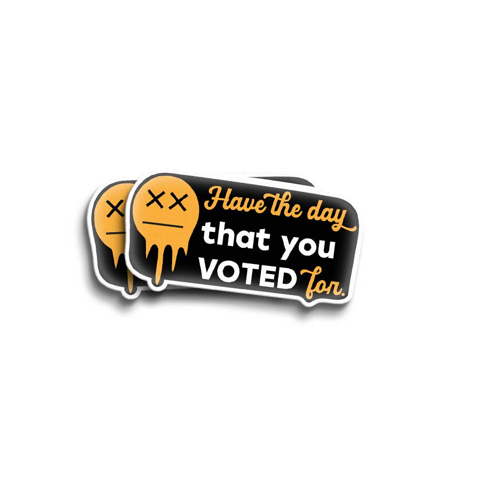 Have the Day That You Voted For Vinyl Decal Weatherproof Sticker Anti-Trump