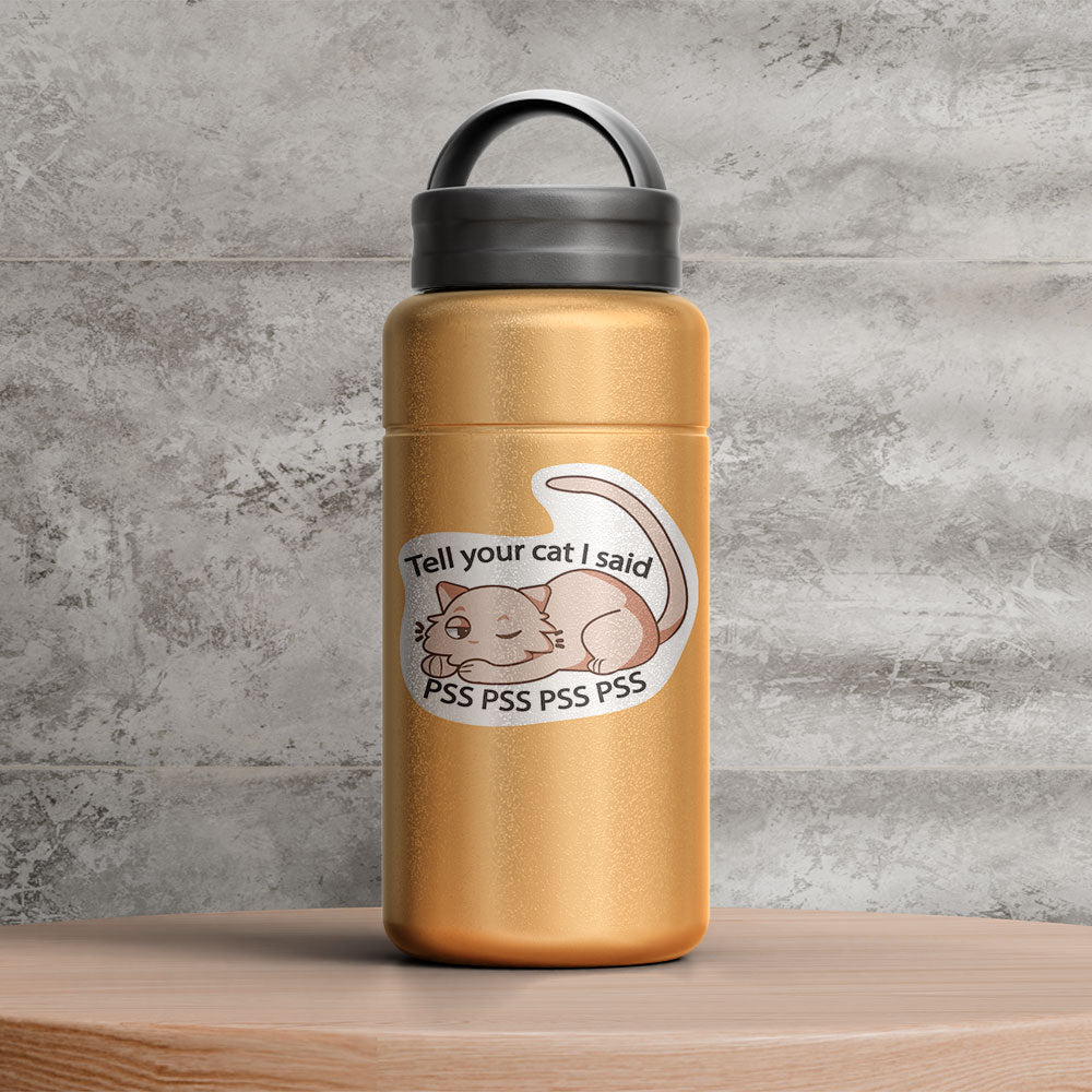 Tell Your Cat I Said Pss Psss Psss Weatherproof Sticker Vinyl Decal