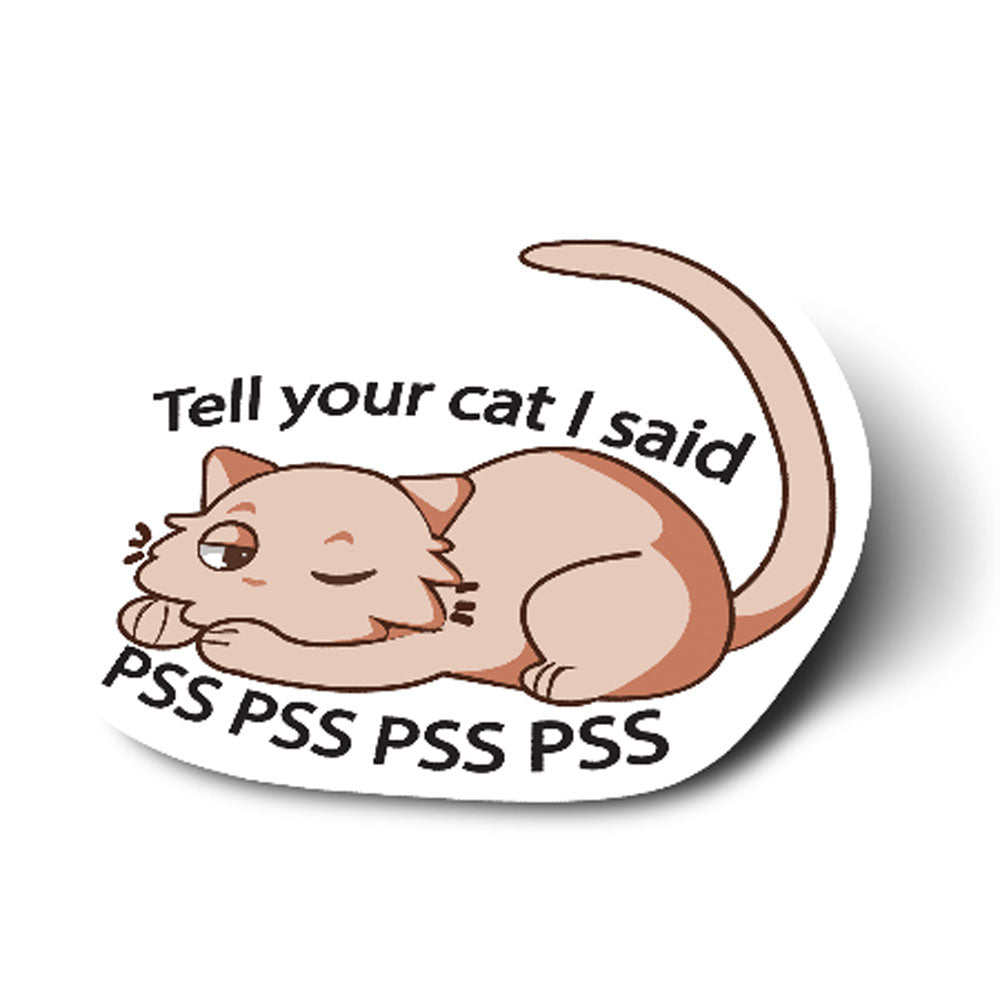 cat sticker picturing cat sleeping with one eye open and the words "Tell your cat I said pss pss pss."