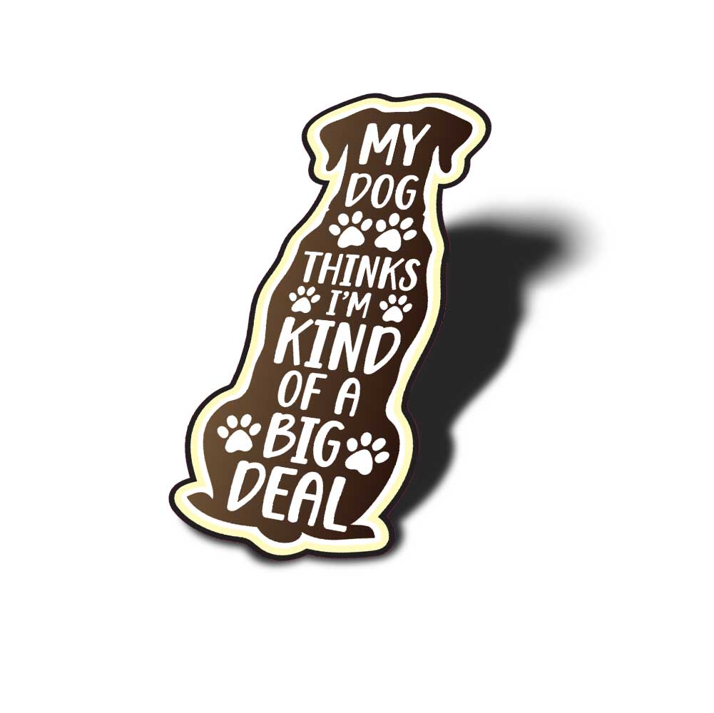 My Dog Thinks I'm a Big Deal Vinyl Sticker, Weatherproof, Waterproof for Laptop, Water bottle, car