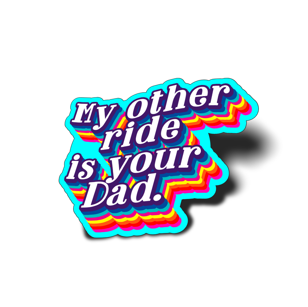 My Other Ride is Your Dad Vinyl Sticker